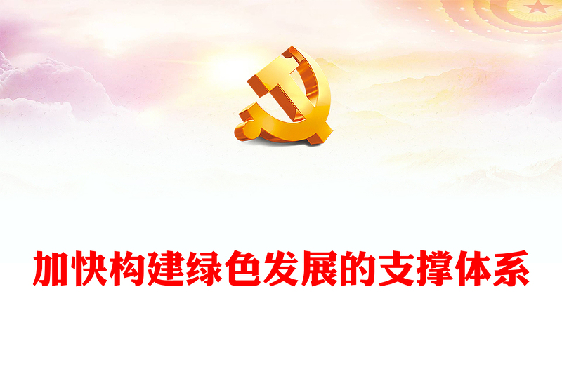 2023加快構(gòu)建綠色發(fā)展的支撐體系PPT大氣精美風(fēng)黨員干部學(xué)習(xí)教育專題黨課課件(講稿)