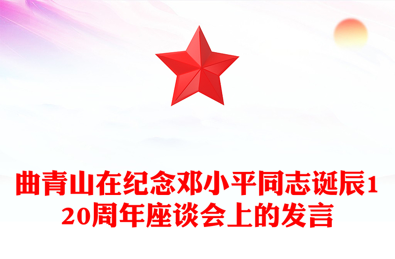 曲青山在紀念鄧小平同志誕辰120周年座談會上的發(fā)言PPT下載(講稿)