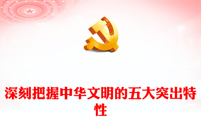 2023深刻把握中华文明的五大突出特性PPT大气精美风党员干部学习教育专题党课课件(讲稿)