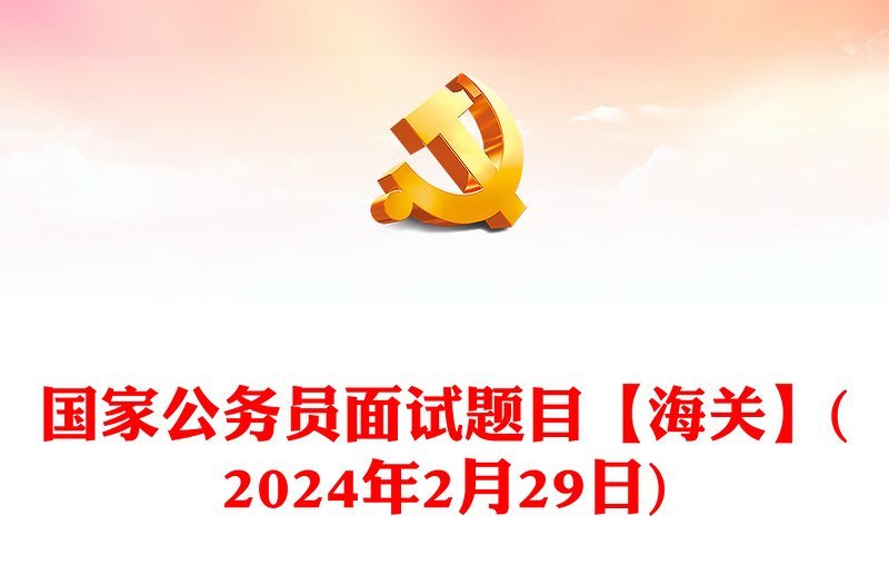 2024年2月29日國(guó)家公務(wù)員面試題目【海關(guān)】