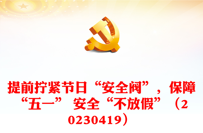 提前擰緊節(jié)日“安全閥”，保障“五一” 安全“不放假”（20230419）