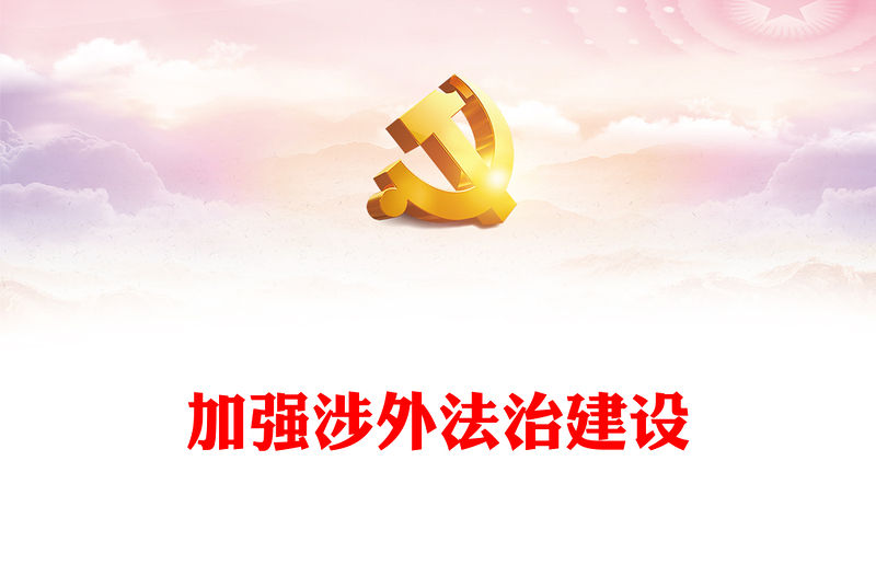 做好涉外法治工作PPT大氣精美加強涉外法制建設營造有利法治條件和外部環境課件下載(講稿)