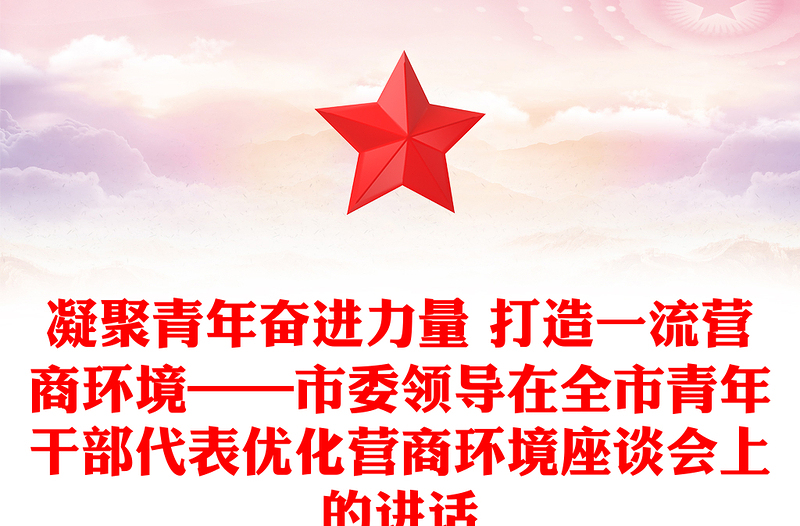 凝聚青年奮進(jìn)力量 打造一流營商環(huán)境——市委領(lǐng)導(dǎo)在全市青年干部代表優(yōu)化營商環(huán)境座談會上的講話