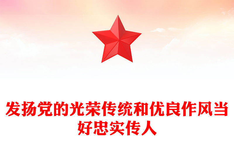發(fā)揚(yáng)黨的光榮傳統(tǒng)和優(yōu)良作風(fēng)當(dāng)好忠實(shí)傳人