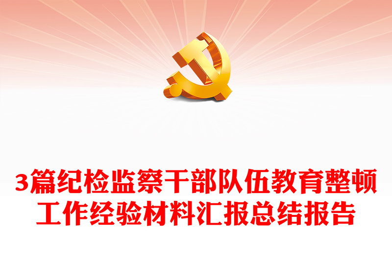 3篇紀(jì)檢監(jiān)察干部隊(duì)伍教育整頓工作經(jīng)驗(yàn)材料匯報(bào)總結(jié)報(bào)告