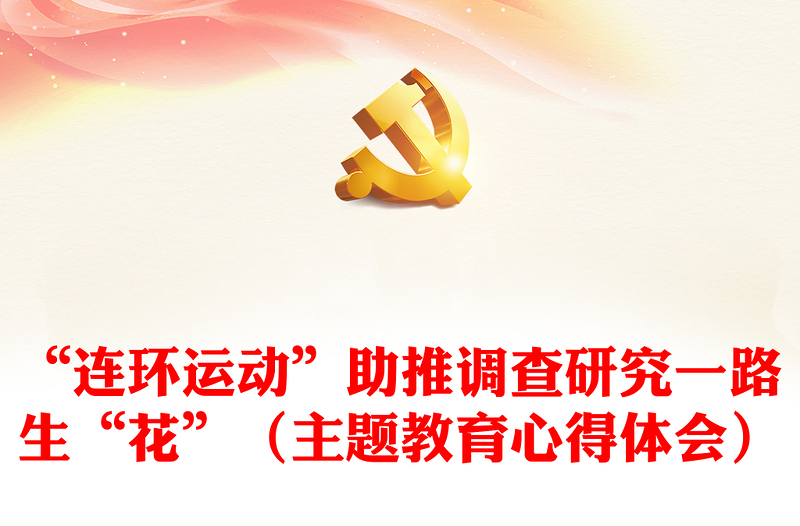 “連環(huán)運動”助推調(diào)查研究一路生“花”(主題教育心得體會)