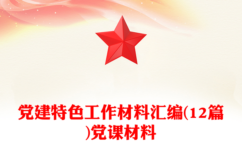 黨建特色工作材料匯編(12篇)黨課材料