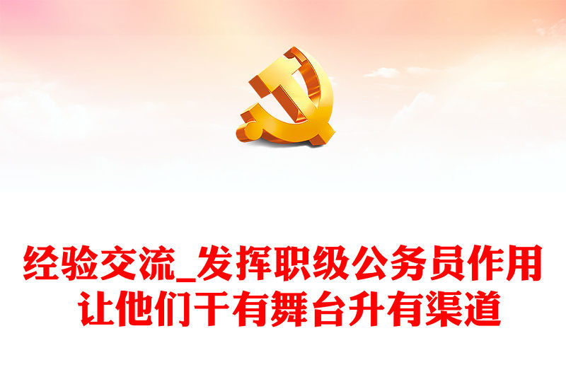 經(jīng)驗(yàn)交流_發(fā)揮職級(jí)公務(wù)員作用 讓他們干有舞臺(tái)升有渠道