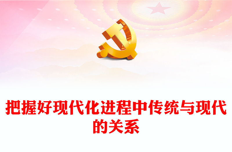 2023把握好現(xiàn)代化進(jìn)程中傳統(tǒng)與現(xiàn)代的關(guān)系PPT大氣精美風(fēng)黨員干部學(xué)習(xí)教育專題黨課課件(講稿)
