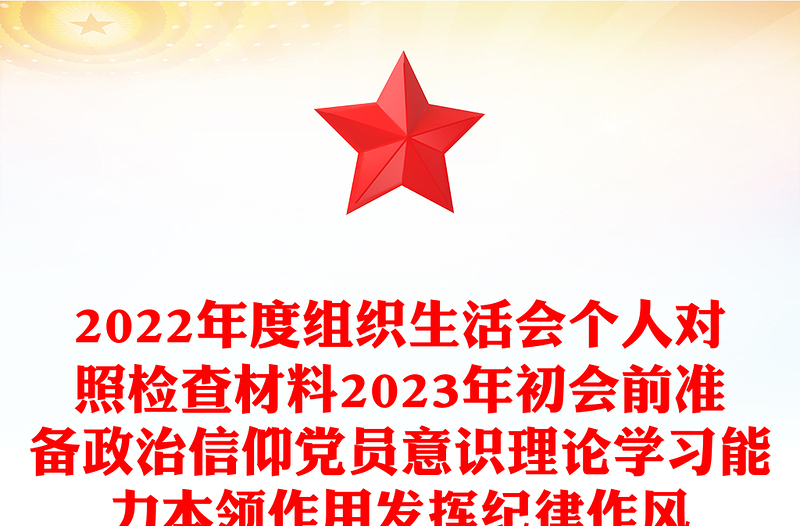 2022年度組織生活會(huì)個(gè)人對(duì)照檢查材料2023年初會(huì)前準(zhǔn)備政治信仰黨員意識(shí)理論學(xué)習(xí)能力本領(lǐng)作用發(fā)揮紀(jì)律作風(fēng)