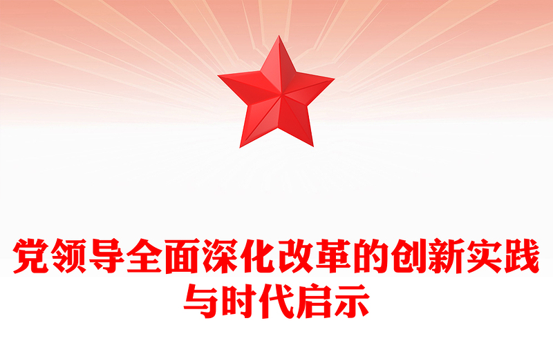 黨領(lǐng)導全面深化改革的創(chuàng)新實踐與時代啟示PPT黨政風黨員干部學習教育黨課課件(講稿)