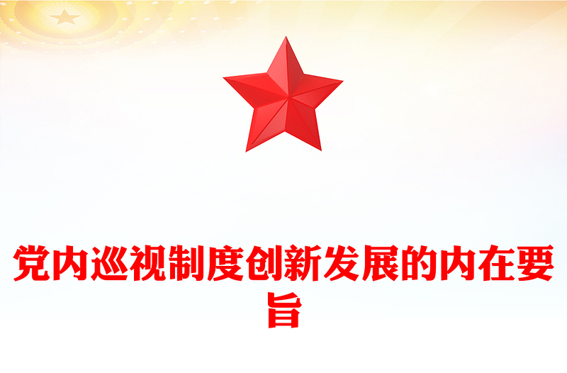 黨內(nèi)巡視制度創(chuàng)新發(fā)展的內(nèi)在要旨PPT黨政風(fēng)黨員干部學(xué)習(xí)教育黨課課件(講稿)