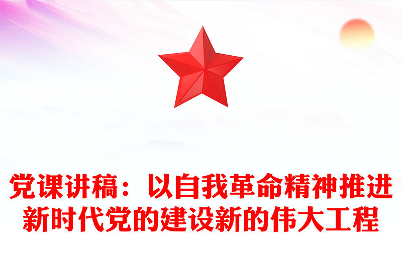 黨課講稿：以自我革命精神推進(jìn)新時(shí)代黨的建設(shè)新的偉大工程