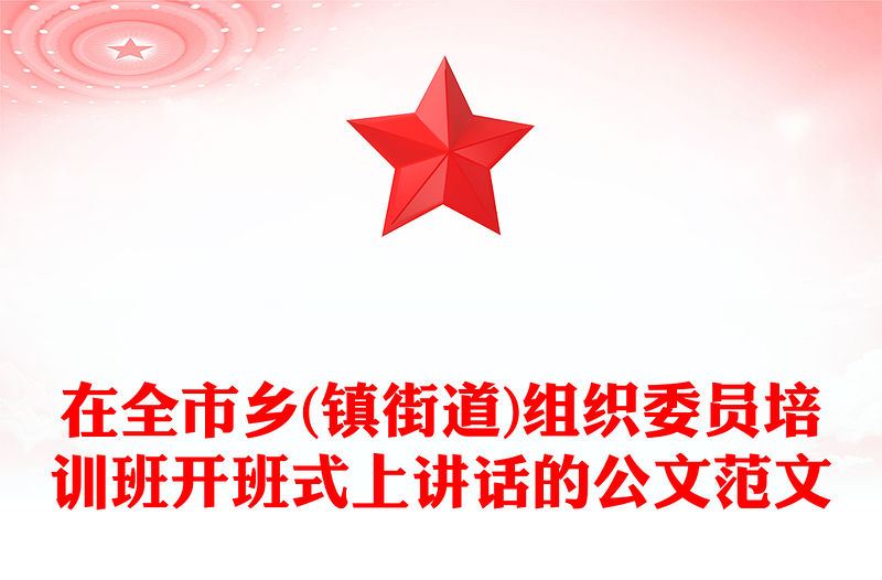 在全市鄉(鎮街道)組織委員培訓班開班式上講話的公文范文