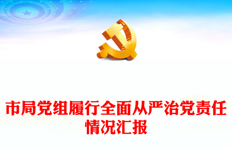 市局黨組履行全面從嚴治黨責(zé)任情況匯報