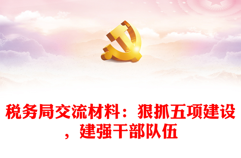 稅務(wù)局交流材料：狠抓五項建設(shè)，建強(qiáng)干部隊伍