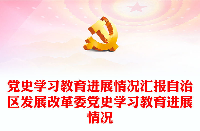 黨史學習教育進展情況匯報自治區(qū)發(fā)展改革委黨史學習教育進展情況下載