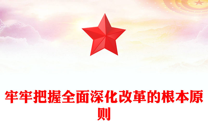 2024牢牢把握全面深化改革的根本原則PPT精美創意風黨員干部學習黨課下載(講稿)