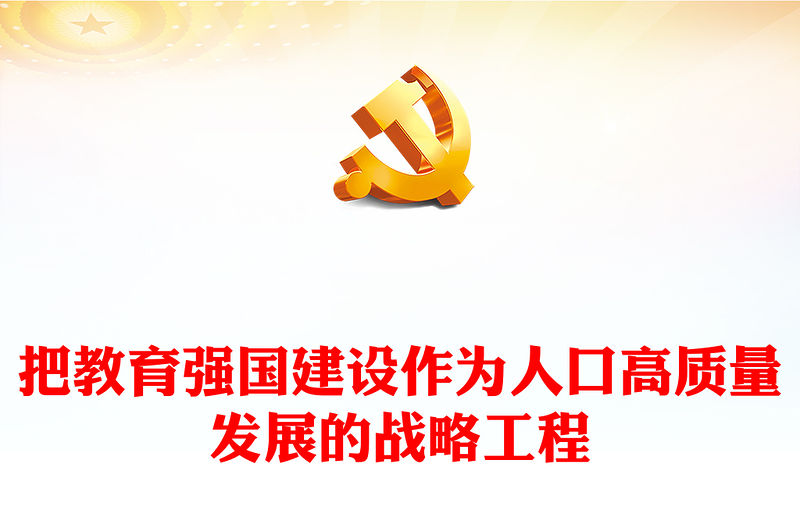 2023把教育強國建設作為人口高質量發展的戰略工程PPT大氣精美風黨員干部學習教育專題黨課課件(講稿)