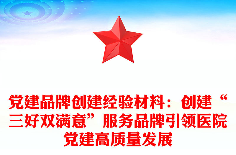 黨建品牌創建經驗材料：創建“三好雙滿意”服務品牌引領醫院黨建高質量發展