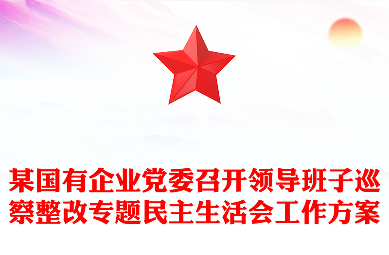 某國(guó)有企業(yè)黨委召開領(lǐng)導(dǎo)班子巡察整改專題民主生活會(huì)工作方案