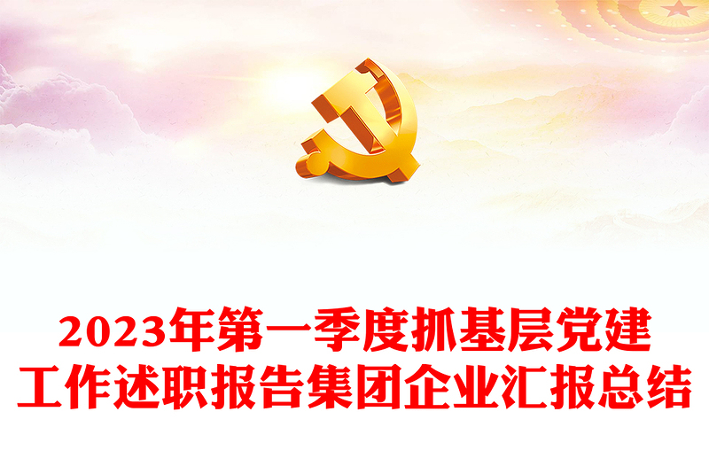 2023年第一季度抓基層黨建工作述職報告集團企業(yè)匯報總結(jié)