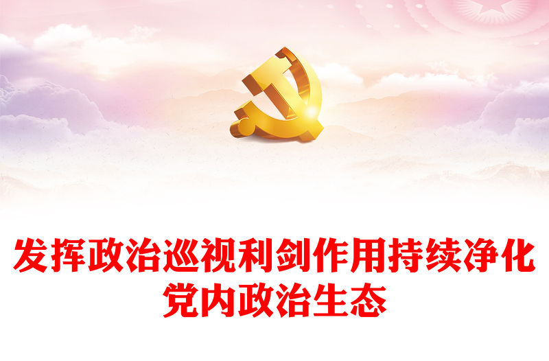 持續凈化黨內政治生態PPT大氣黨政風推進全面從嚴治黨營造風清氣正的政治生態黨課下載(講稿)