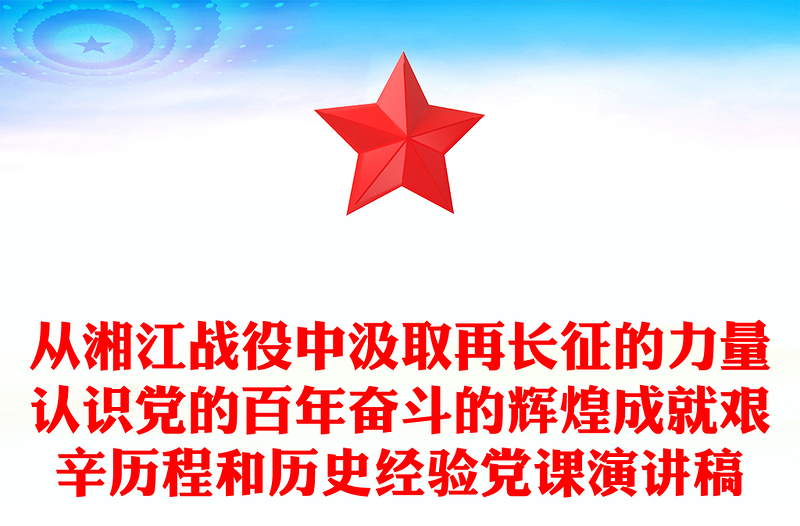 從湘江戰(zhàn)役中汲取再長(zhǎng)征的力量認(rèn)識(shí)黨的百年奮斗的輝煌成就艱辛歷程和歷史經(jīng)驗(yàn)黨課演講稿