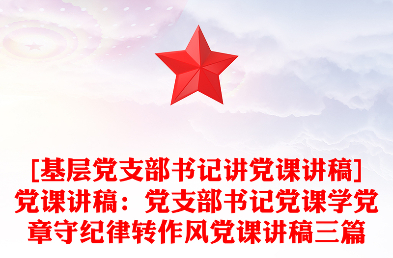 [基層黨支部書記講黨課講稿]黨課講稿：黨支部書記黨課學(xué)黨章守紀律轉(zhuǎn)作風(fēng)黨課講稿三篇