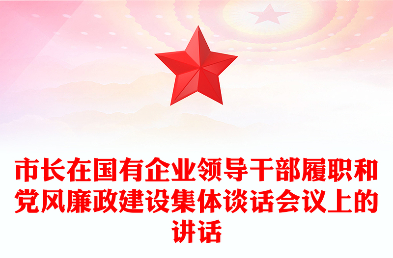 市長在國有企業(yè)領(lǐng)導(dǎo)干部履職和黨風(fēng)廉政建設(shè)集體談話會(huì)議上的講話