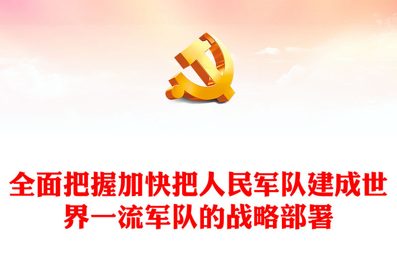 2023全面把握加快把人民軍隊建成世界一流軍隊的戰略部署PPT大氣精美風黨員干部學習教育專題黨課課件(講稿)