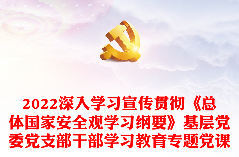 2022深入學(xué)習(xí)宣傳貫徹《總體國家安全觀學(xué)習(xí)綱要》基層黨委黨支部干部學(xué)習(xí)教育專題黨課