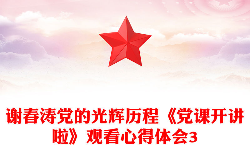 謝春濤黨的光輝歷程《黨課開講啦》觀看心得體會3