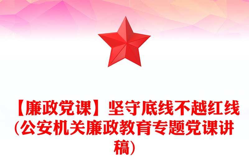 【廉政黨課】堅(jiān)守底線不越紅線(公安機(jī)關(guān)廉政教育專題黨課講稿)