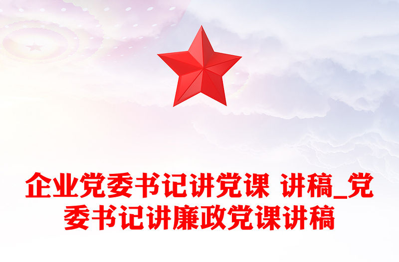 企業黨委書記講黨課 講稿_黨委書記講廉政黨課講稿