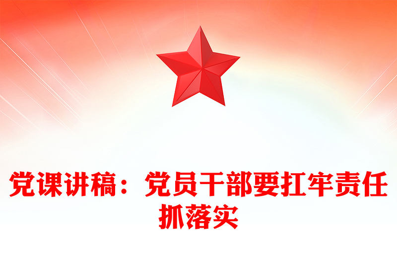 黨課稿子:黨員干部要扛牢責任抓落實
