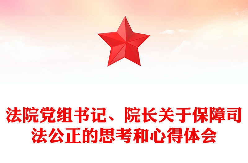 法院黨組書記、院長(zhǎng)關(guān)于保障司法公正的思考和心得體會(huì)