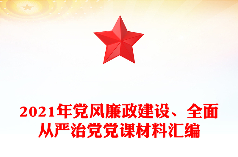 2021年党风廉政建设、全面从严治党党课材料汇编