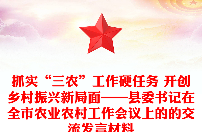 抓實“三農(nóng)”工作硬任務 開創(chuàng)鄉(xiāng)村振興新局面——縣委書記在全市農(nóng)業(yè)農(nóng)村工作會議上的的交流發(fā)言材料