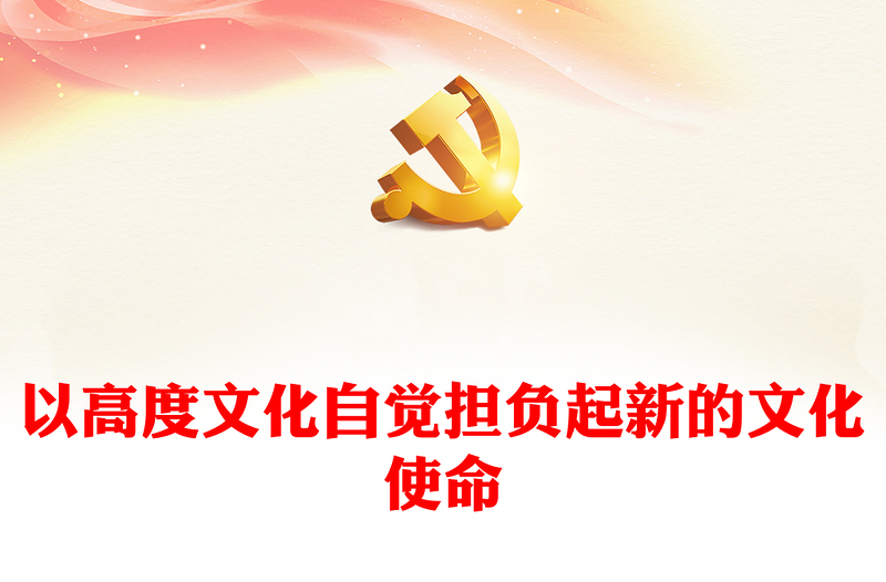 2023做好新時代新征程宣傳思想文化工作ppt大氣精美風以高度文化自覺擔負起新的文化使命工作基層黨組織黨支部黨員學習黨課課件(講稿)