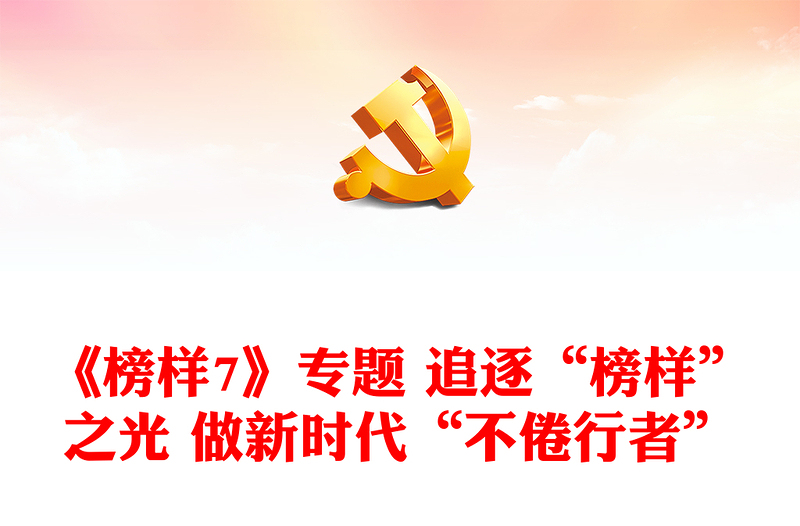 《榜樣7》專題 追逐“榜樣”之光 做新時代“不倦行者”