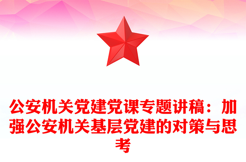 公安機(jī)關(guān)黨建黨課專題講稿:加強(qiáng)公安機(jī)關(guān)基層黨建的對(duì)策與思考