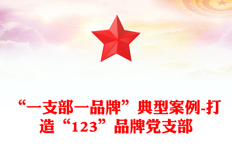 “一支部一品牌”典型案例-打造“123”品牌黨支部