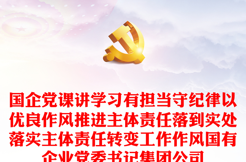 國(guó)企黨課講學(xué)習(xí)有擔(dān)當(dāng)守紀(jì)律以優(yōu)良作風(fēng)推進(jìn)主體責(zé)任落到實(shí)處落實(shí)主體責(zé)任轉(zhuǎn)變工作作風(fēng)國(guó)有企業(yè)黨委書記集團(tuán)公司