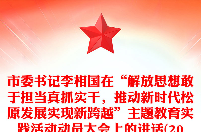 市委書記李相國在“解放思想敢于擔(dān)當(dāng)真抓實(shí)干，推動(dòng)新時(shí)代松原發(fā)展實(shí)現(xiàn)新跨越”主題教育實(shí)踐活動(dòng)動(dòng)員大會(huì)上的講話(2018年6月14日)