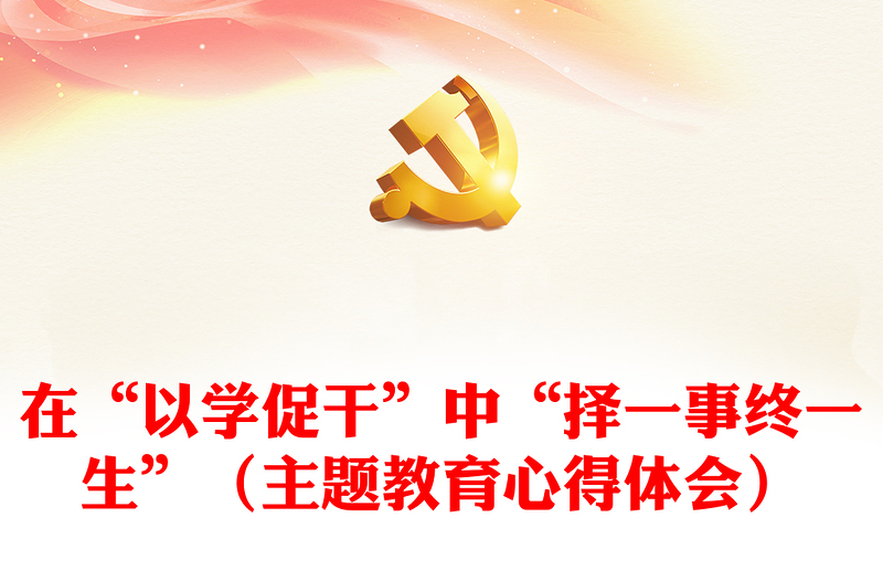 在“以學促干”中“擇一事終一生”（主題教育心得體會）