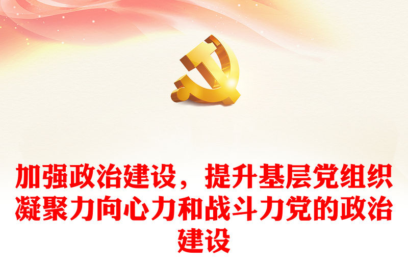 加強政治建設，提升基層黨組織凝聚力向心力和戰斗力黨的政治建設