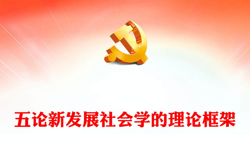 2023五論新發(fā)展社會學(xué)的理論框架PPT大氣精美風(fēng)黨員干部學(xué)習(xí)教育專題黨課課件(講稿)