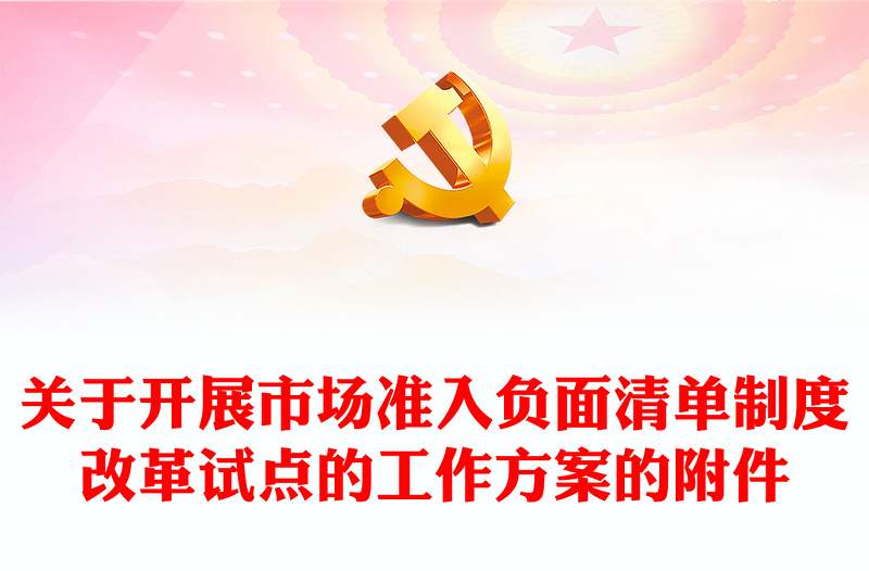 關(guān)于開展市場準(zhǔn)入負(fù)面清單制度改革試點(diǎn)的工作方案的附件PPT精美創(chuàng)意黨課(講稿)
