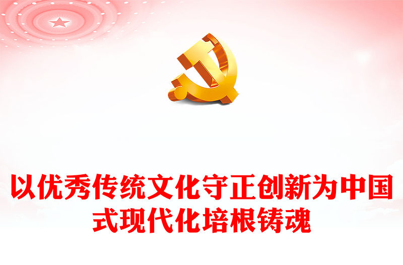 2023以優秀傳統文化守正創新為中國式現代化培根鑄魂PPT大氣精美風黨員干部學習教育專題黨課課件(講稿)